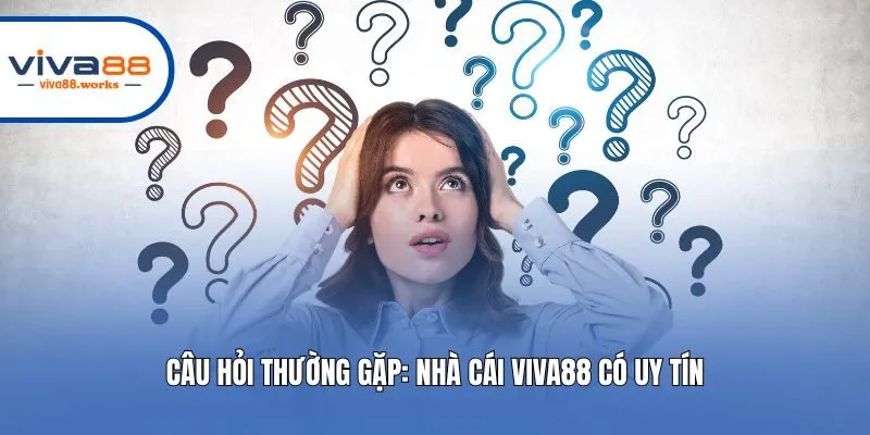 Câu hỏi thường gặp: Nhà cái Viva88 có uy tín