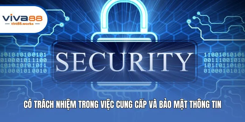 Có trách nhiệm trong việc cung cấp và bảo mật thông tin