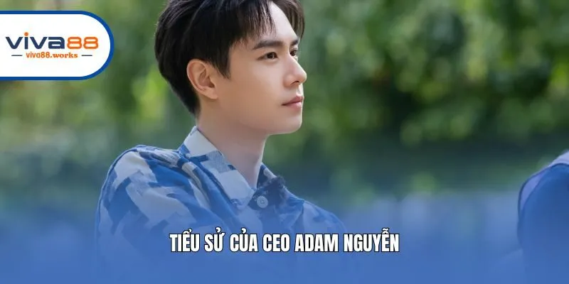 Tiểu sử của CEO Adam Nguyễn