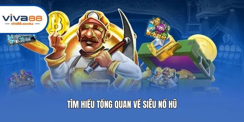 Tìm hiểu tổng quan về siêu nổ hũ