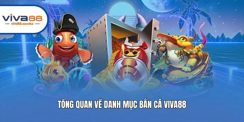 Tổng quan về danh mục bắn cá Viva88