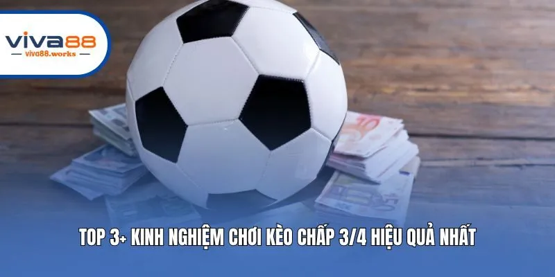 Top 3+ kinh nghiệm chơi kèo chấp 3/4 hiệu quả nhất