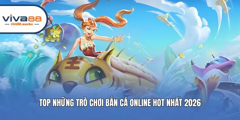 Top những trò chơi bắn cá online hot nhất 2026