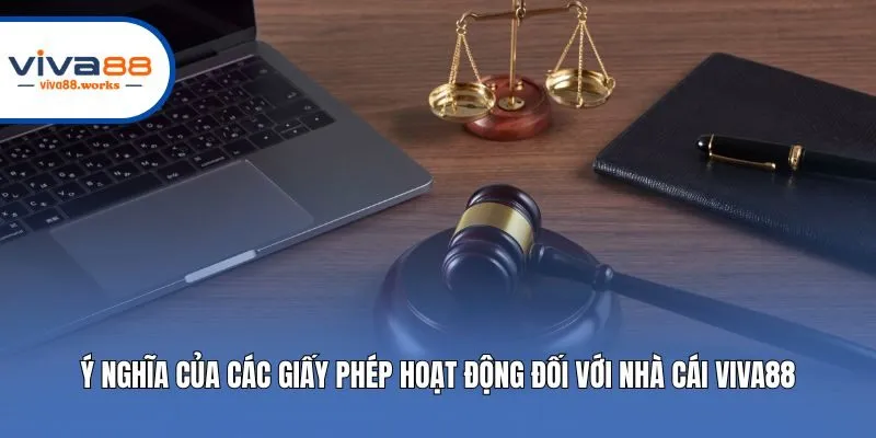 Ý nghĩa của các giấy phép hoạt động đối với nhà cái Viva88